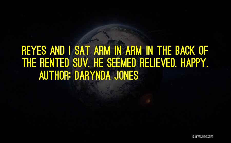 Darynda Jones Quotes: Reyes And I Sat Arm In Arm In The Back Of The Rented Suv. He Seemed Relieved. Happy.