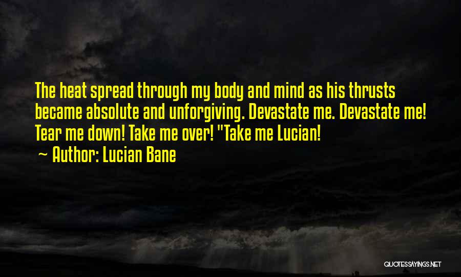 Lucian Bane Quotes: The Heat Spread Through My Body And Mind As His Thrusts Became Absolute And Unforgiving. Devastate Me. Devastate Me! Tear