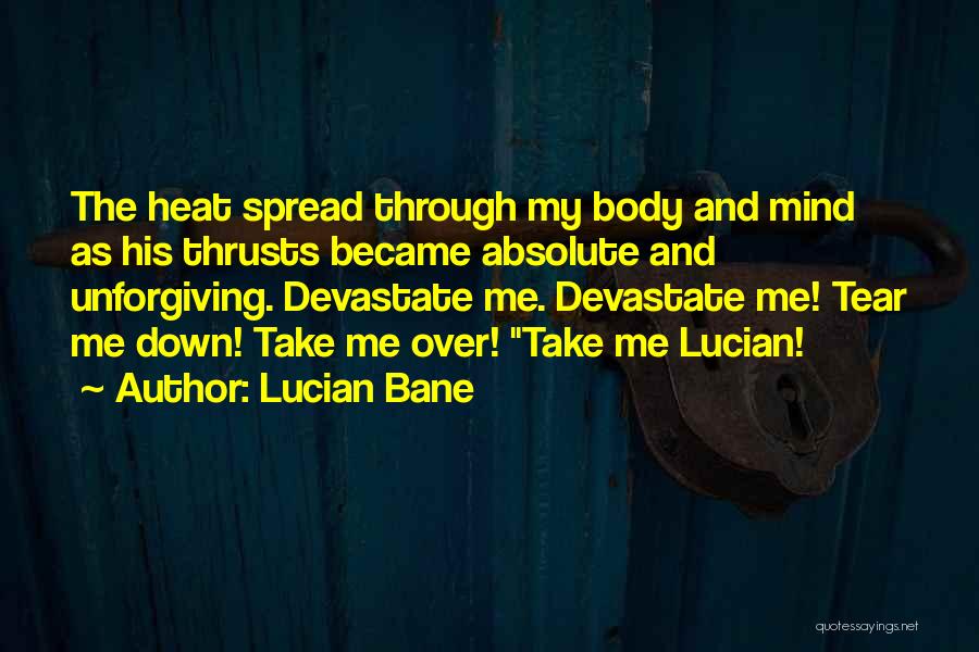 Lucian Bane Quotes: The Heat Spread Through My Body And Mind As His Thrusts Became Absolute And Unforgiving. Devastate Me. Devastate Me! Tear