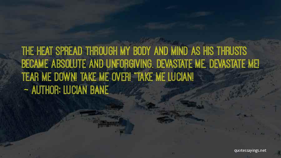 Lucian Bane Quotes: The Heat Spread Through My Body And Mind As His Thrusts Became Absolute And Unforgiving. Devastate Me. Devastate Me! Tear