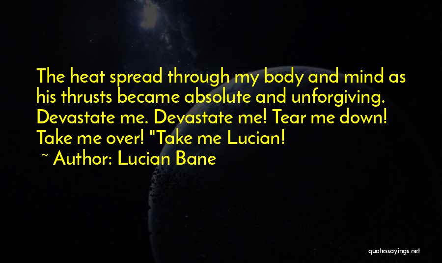 Lucian Bane Quotes: The Heat Spread Through My Body And Mind As His Thrusts Became Absolute And Unforgiving. Devastate Me. Devastate Me! Tear