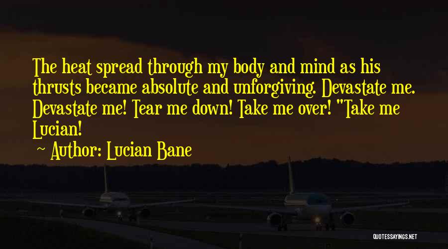 Lucian Bane Quotes: The Heat Spread Through My Body And Mind As His Thrusts Became Absolute And Unforgiving. Devastate Me. Devastate Me! Tear