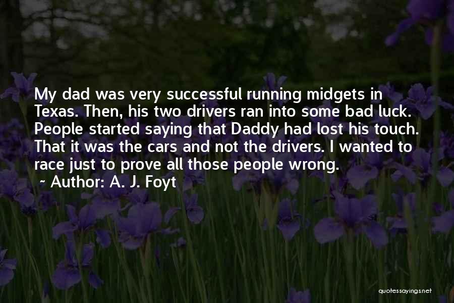 A. J. Foyt Quotes: My Dad Was Very Successful Running Midgets In Texas. Then, His Two Drivers Ran Into Some Bad Luck. People Started