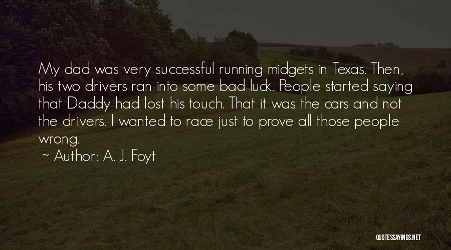 A. J. Foyt Quotes: My Dad Was Very Successful Running Midgets In Texas. Then, His Two Drivers Ran Into Some Bad Luck. People Started