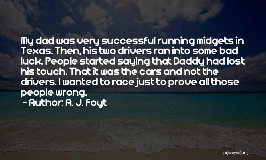 A. J. Foyt Quotes: My Dad Was Very Successful Running Midgets In Texas. Then, His Two Drivers Ran Into Some Bad Luck. People Started