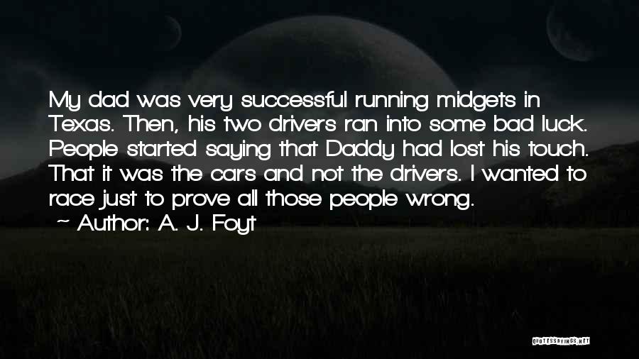 A. J. Foyt Quotes: My Dad Was Very Successful Running Midgets In Texas. Then, His Two Drivers Ran Into Some Bad Luck. People Started