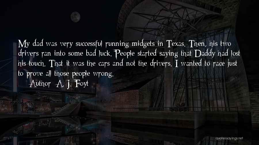 A. J. Foyt Quotes: My Dad Was Very Successful Running Midgets In Texas. Then, His Two Drivers Ran Into Some Bad Luck. People Started