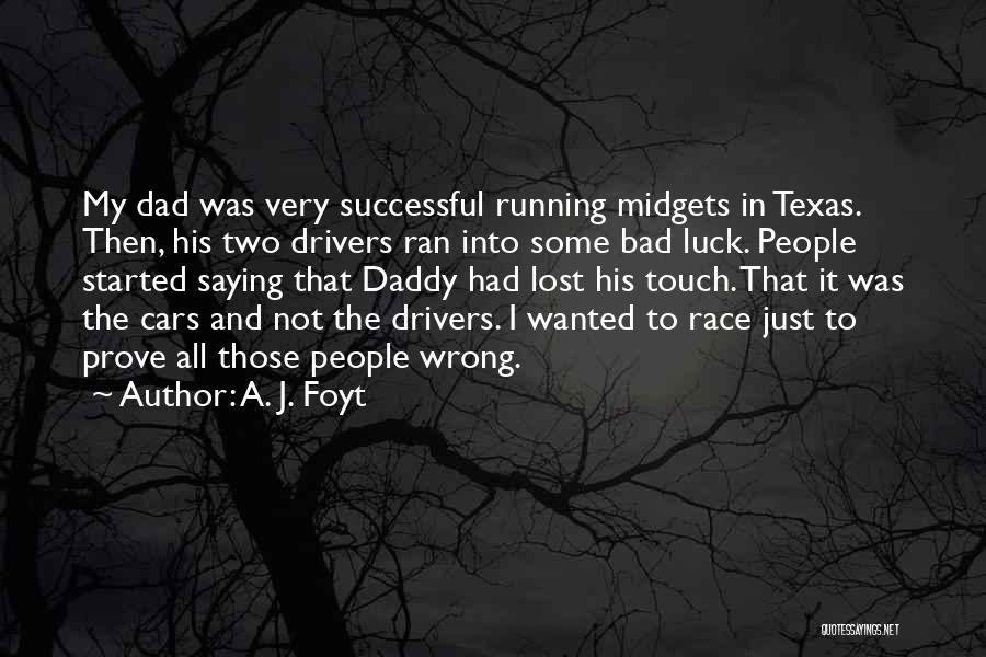 A. J. Foyt Quotes: My Dad Was Very Successful Running Midgets In Texas. Then, His Two Drivers Ran Into Some Bad Luck. People Started