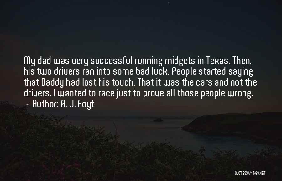 A. J. Foyt Quotes: My Dad Was Very Successful Running Midgets In Texas. Then, His Two Drivers Ran Into Some Bad Luck. People Started