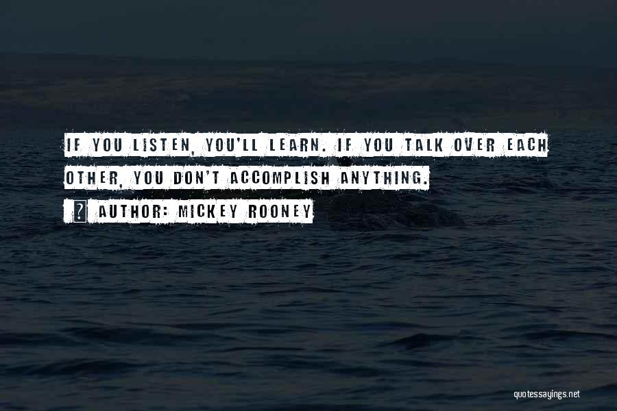 Mickey Rooney Quotes: If You Listen, You'll Learn. If You Talk Over Each Other, You Don't Accomplish Anything.