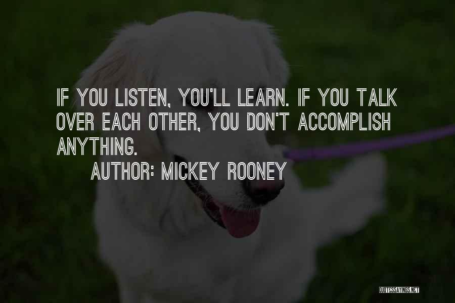 Mickey Rooney Quotes: If You Listen, You'll Learn. If You Talk Over Each Other, You Don't Accomplish Anything.