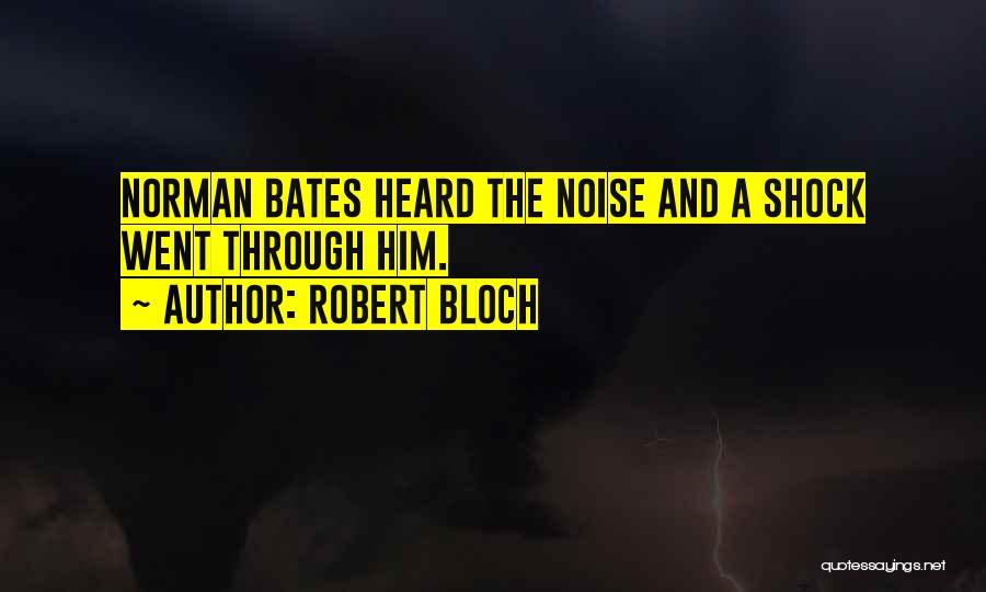 Robert Bloch Quotes: Norman Bates Heard The Noise And A Shock Went Through Him.