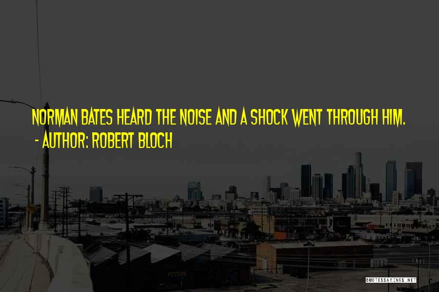 Robert Bloch Quotes: Norman Bates Heard The Noise And A Shock Went Through Him.
