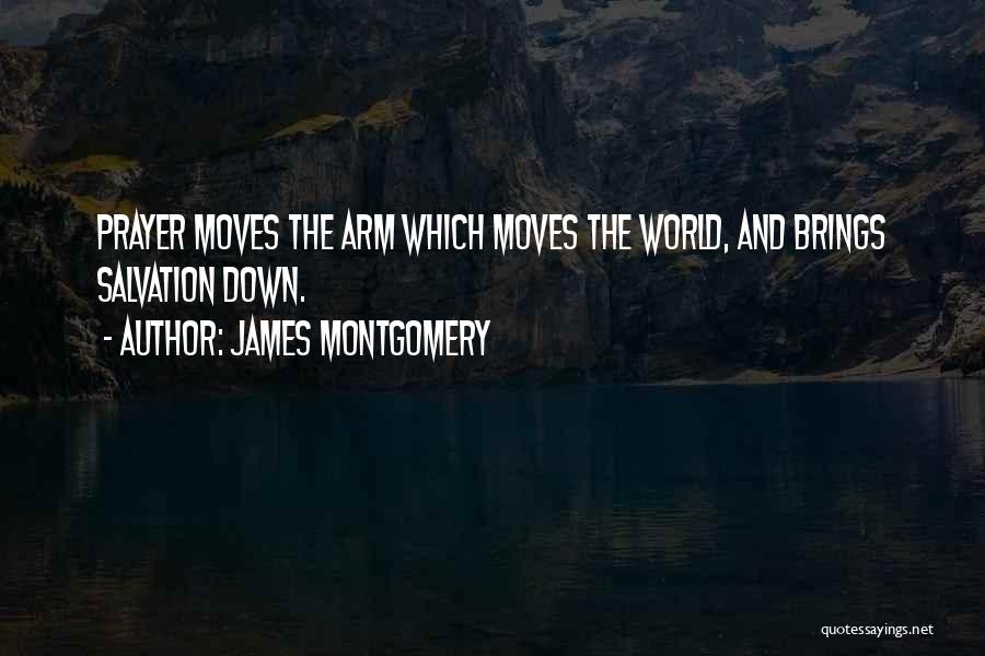 James Montgomery Quotes: Prayer Moves The Arm Which Moves The World, And Brings Salvation Down.