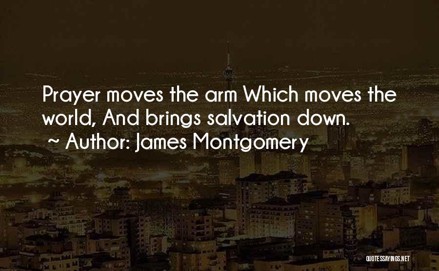 James Montgomery Quotes: Prayer Moves The Arm Which Moves The World, And Brings Salvation Down.