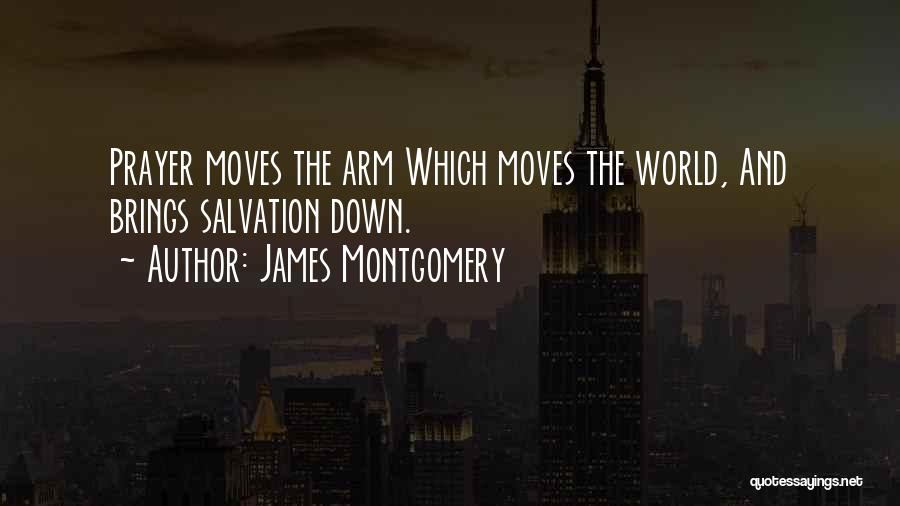 James Montgomery Quotes: Prayer Moves The Arm Which Moves The World, And Brings Salvation Down.