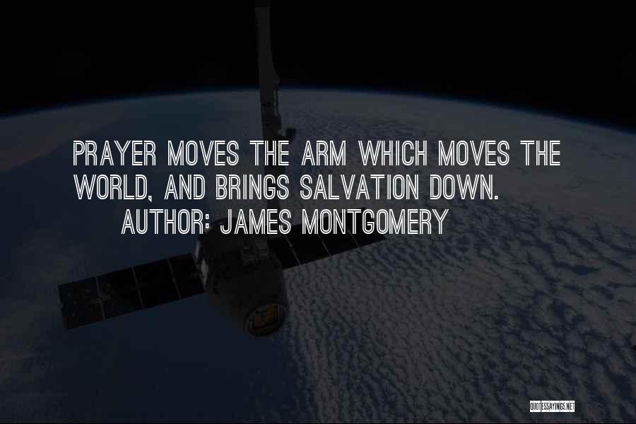 James Montgomery Quotes: Prayer Moves The Arm Which Moves The World, And Brings Salvation Down.