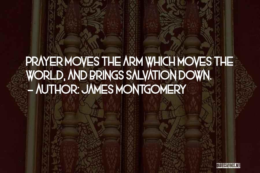 James Montgomery Quotes: Prayer Moves The Arm Which Moves The World, And Brings Salvation Down.