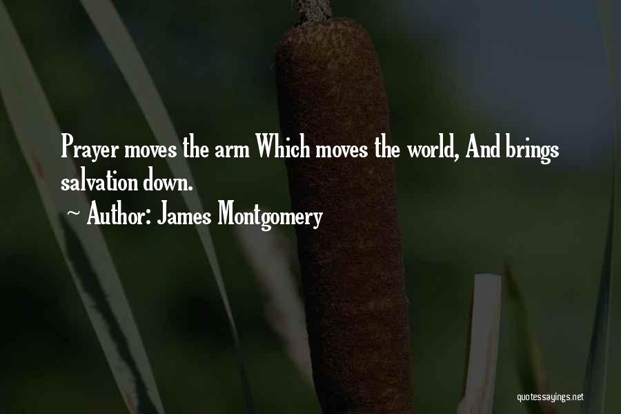 James Montgomery Quotes: Prayer Moves The Arm Which Moves The World, And Brings Salvation Down.