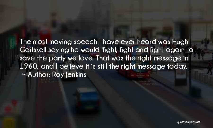 Roy Jenkins Quotes: The Most Moving Speech I Have Ever Heard Was Hugh Gaitskell Saying He Would 'fight, Fight And Fight Again To