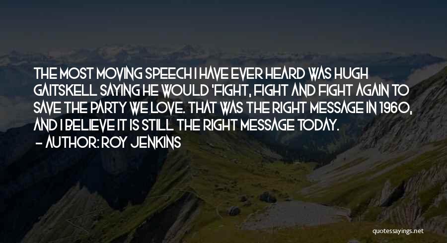 Roy Jenkins Quotes: The Most Moving Speech I Have Ever Heard Was Hugh Gaitskell Saying He Would 'fight, Fight And Fight Again To