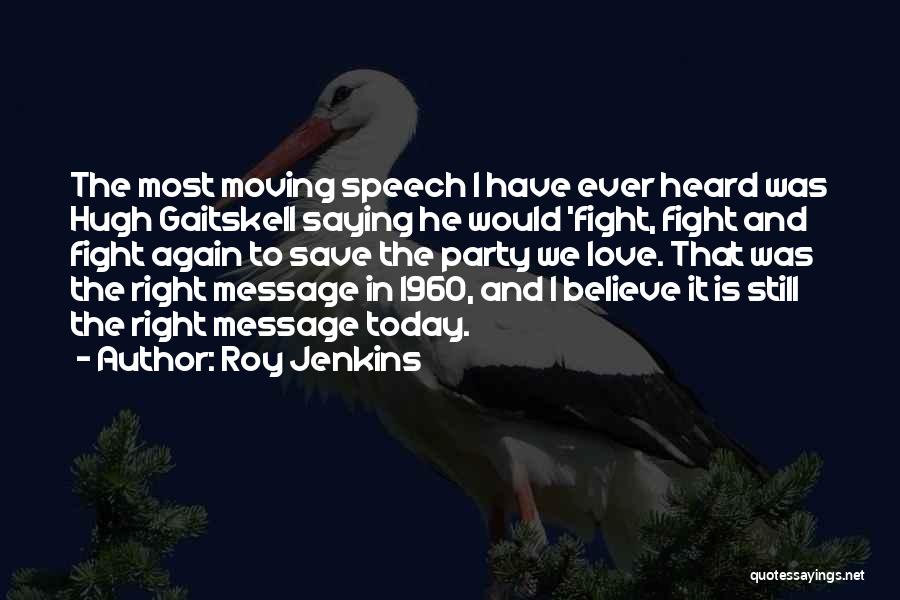 Roy Jenkins Quotes: The Most Moving Speech I Have Ever Heard Was Hugh Gaitskell Saying He Would 'fight, Fight And Fight Again To