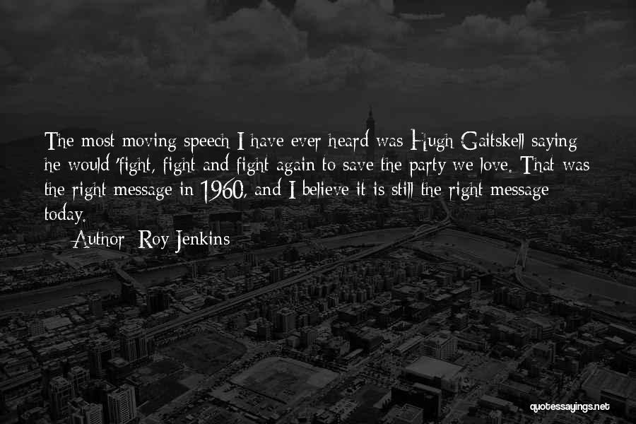 Roy Jenkins Quotes: The Most Moving Speech I Have Ever Heard Was Hugh Gaitskell Saying He Would 'fight, Fight And Fight Again To