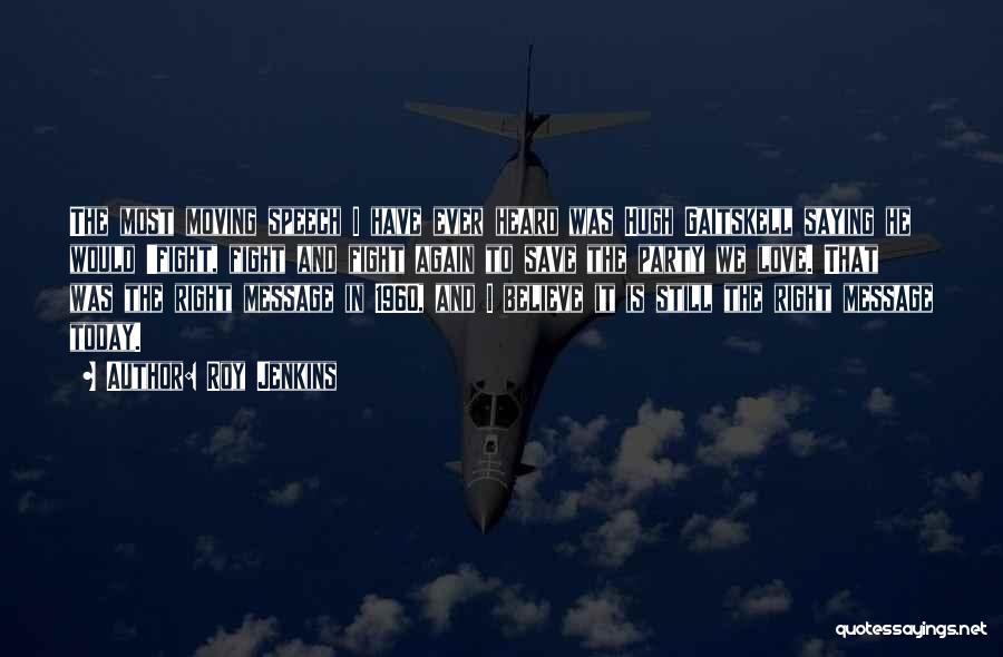 Roy Jenkins Quotes: The Most Moving Speech I Have Ever Heard Was Hugh Gaitskell Saying He Would 'fight, Fight And Fight Again To