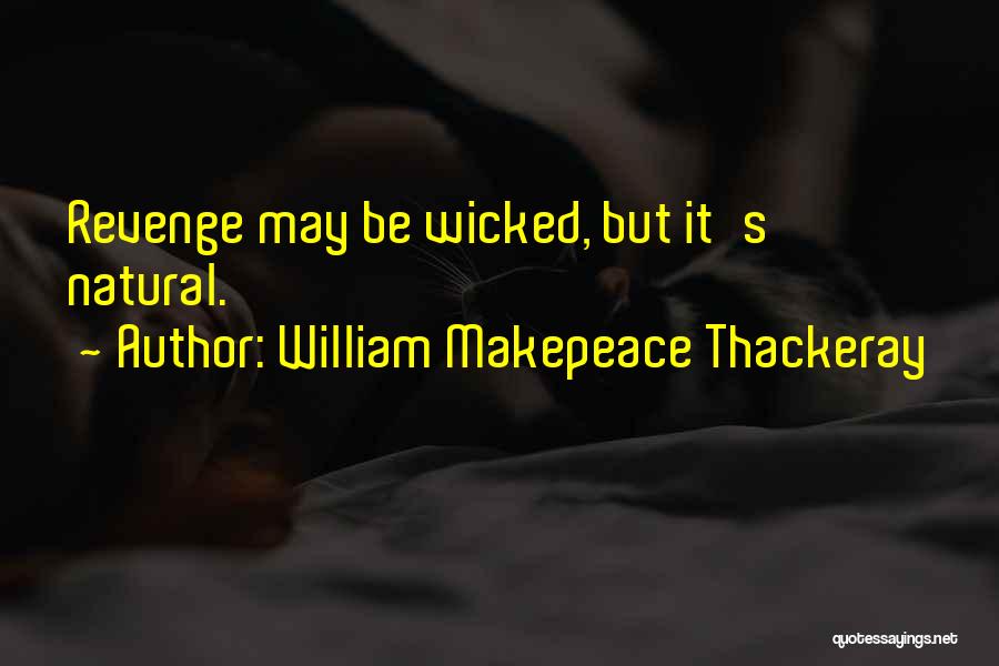 William Makepeace Thackeray Quotes: Revenge May Be Wicked, But It's Natural.