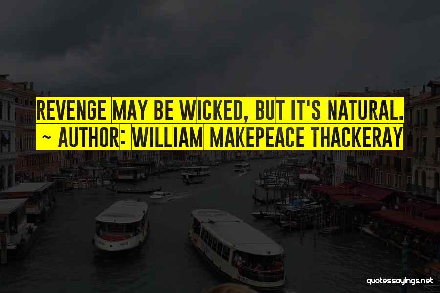 William Makepeace Thackeray Quotes: Revenge May Be Wicked, But It's Natural.