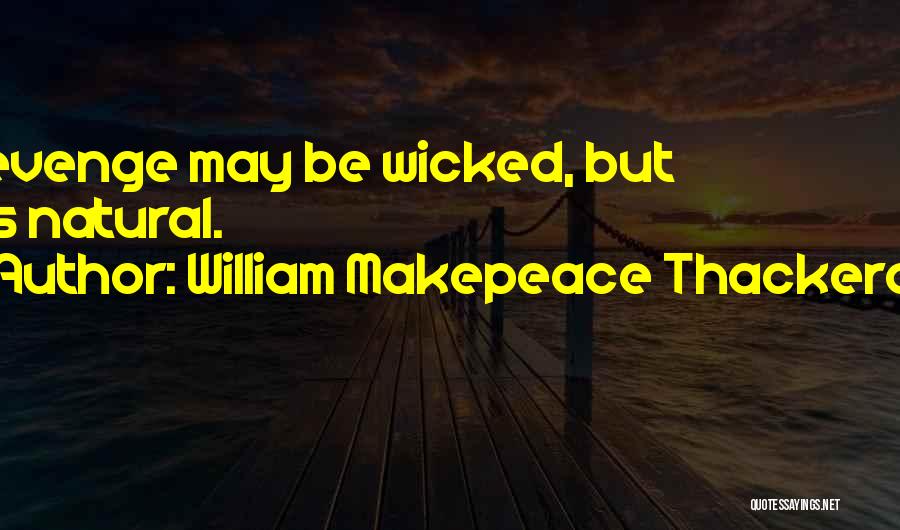 William Makepeace Thackeray Quotes: Revenge May Be Wicked, But It's Natural.