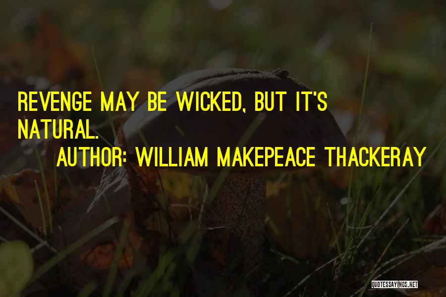 William Makepeace Thackeray Quotes: Revenge May Be Wicked, But It's Natural.