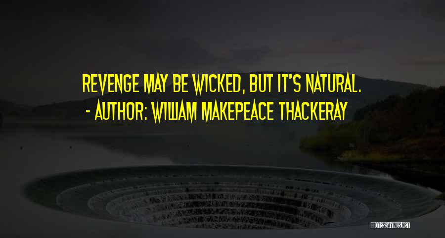 William Makepeace Thackeray Quotes: Revenge May Be Wicked, But It's Natural.