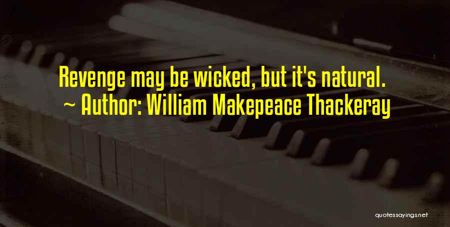 William Makepeace Thackeray Quotes: Revenge May Be Wicked, But It's Natural.