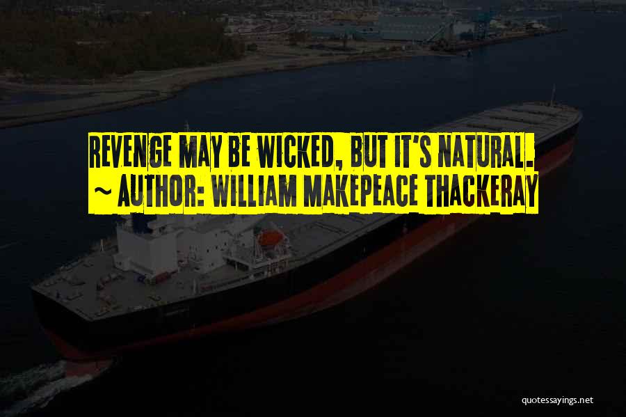 William Makepeace Thackeray Quotes: Revenge May Be Wicked, But It's Natural.