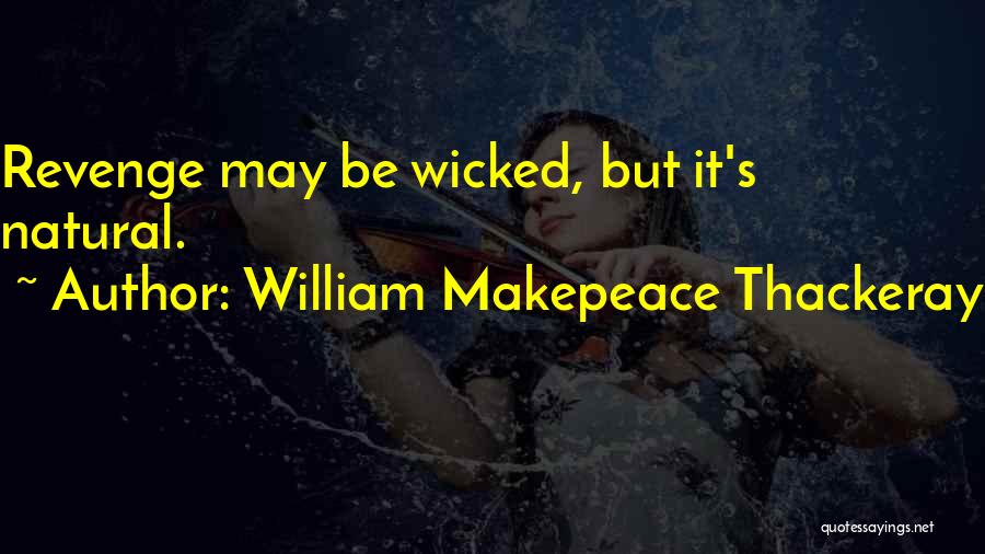 William Makepeace Thackeray Quotes: Revenge May Be Wicked, But It's Natural.