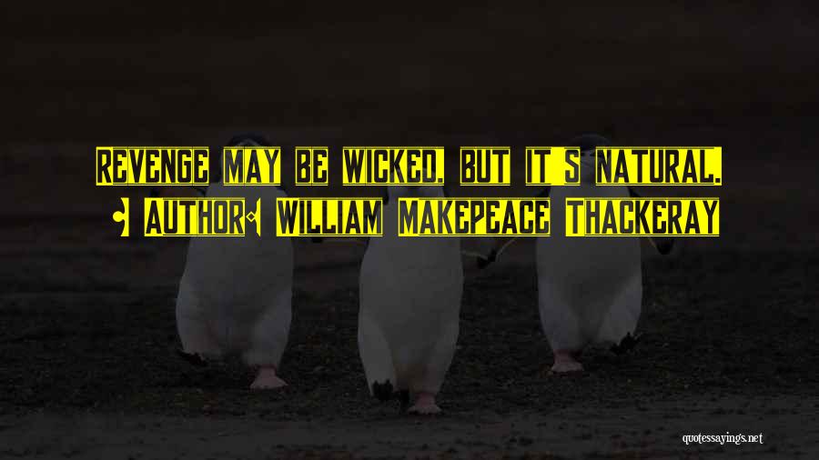 William Makepeace Thackeray Quotes: Revenge May Be Wicked, But It's Natural.