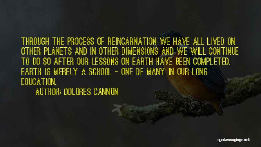 Dolores Cannon Quotes: Through The Process Of Reincarnation We Have All Lived On Other Planets And In Other Dimensions And We Will Continue