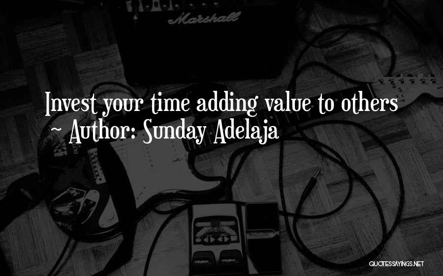 Sunday Adelaja Quotes: Invest Your Time Adding Value To Others