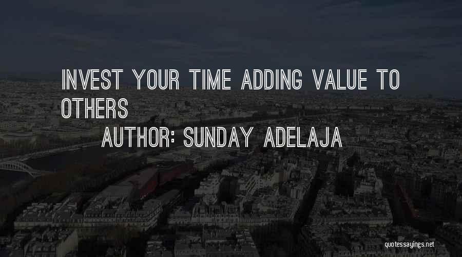 Sunday Adelaja Quotes: Invest Your Time Adding Value To Others