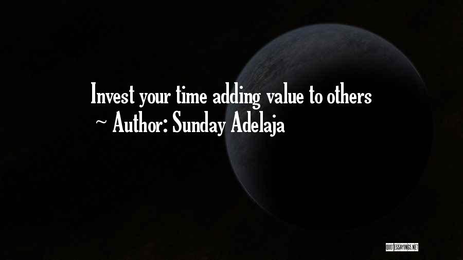 Sunday Adelaja Quotes: Invest Your Time Adding Value To Others