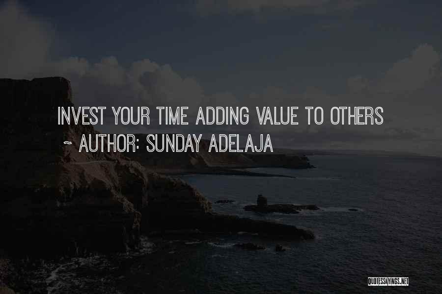 Sunday Adelaja Quotes: Invest Your Time Adding Value To Others