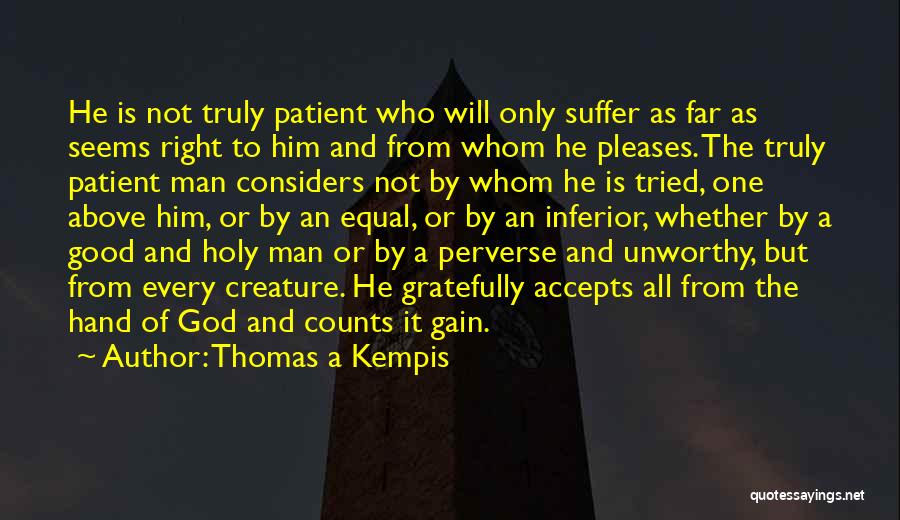 Thomas A Kempis Quotes: He Is Not Truly Patient Who Will Only Suffer As Far As Seems Right To Him And From Whom He