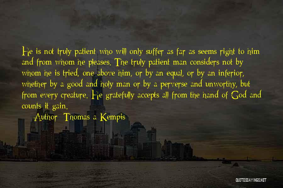 Thomas A Kempis Quotes: He Is Not Truly Patient Who Will Only Suffer As Far As Seems Right To Him And From Whom He