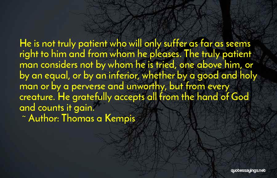 Thomas A Kempis Quotes: He Is Not Truly Patient Who Will Only Suffer As Far As Seems Right To Him And From Whom He