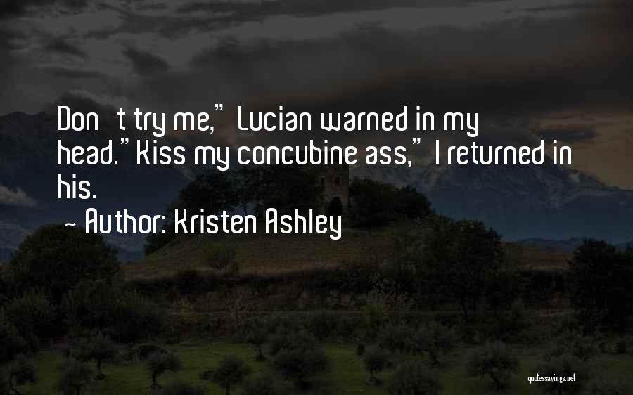 Kristen Ashley Quotes: Don't Try Me, Lucian Warned In My Head.kiss My Concubine Ass, I Returned In His.