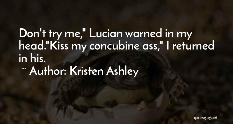 Kristen Ashley Quotes: Don't Try Me, Lucian Warned In My Head.kiss My Concubine Ass, I Returned In His.