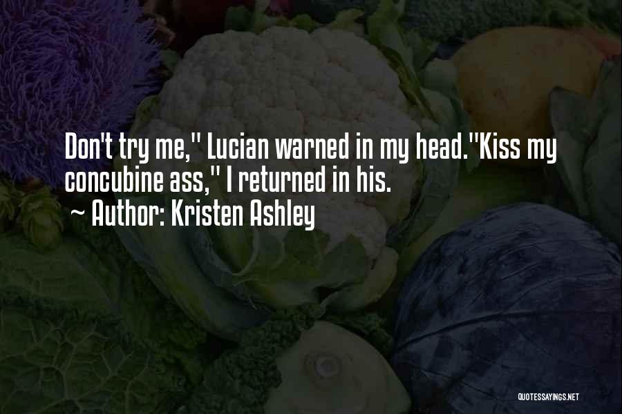 Kristen Ashley Quotes: Don't Try Me, Lucian Warned In My Head.kiss My Concubine Ass, I Returned In His.