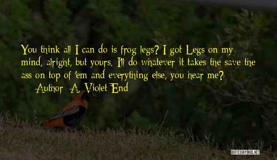 A. Violet End Quotes: You Think All I Can Do Is Frog Legs? I Got Legs On My Mind, Alright, But Yours. I'll Do