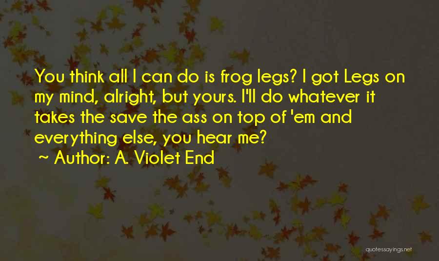 A. Violet End Quotes: You Think All I Can Do Is Frog Legs? I Got Legs On My Mind, Alright, But Yours. I'll Do